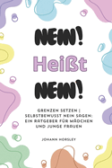 Nein! Hei?t Nein!: Grenzen setzen Selbstbewusst Nein sagen: Ein Ratgeber f?r M?dchen und junge Frauen