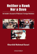 Neither a Hawk nor a Dove: An Insider's Account of Pakistan's Foreign Relations