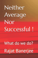 Neither Average Nor Successful !: What do we do?