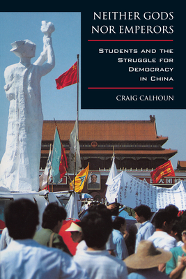 Neither Gods Nor Emperors: Students and the Struggle for Democracy in China - Calhoun, Craig, President