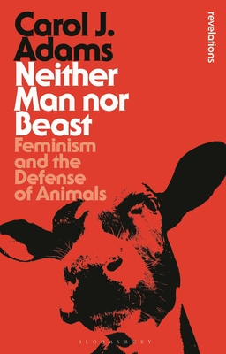 Neither Man nor Beast: Feminism and the Defense of Animals - Adams, Carol J.