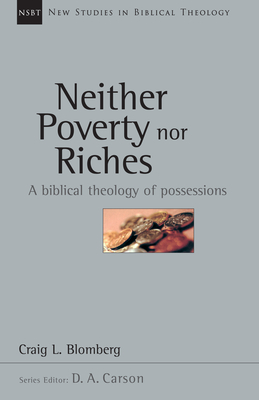 Neither Poverty Nor Riches: A Biblical Theology of Possessions Volume 7 - Blomberg, Craig L, Dr., and Carson, D A (Editor)