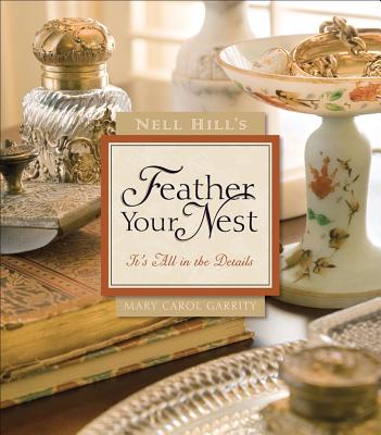 Nell Hill's Feather Your Nest: It's All in the Details - Garrity, Mary Carol