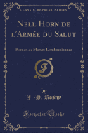 Nell Horn de L'Armee Du Salut: Roman de Moeurs Londonniennes (Classic Reprint)