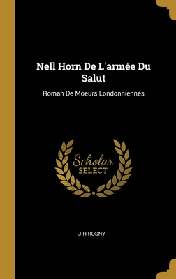 Nell Horn de L'Armee Du Salut: Roman de Moeurs Londonniennes - Rosny, J-H