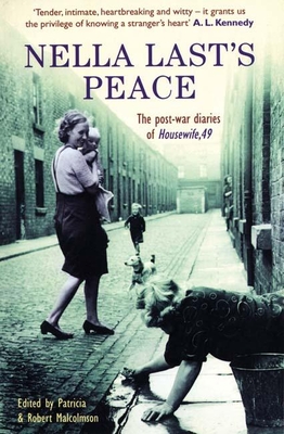 Nella Last's Peace: The Post-War Diaries of Housewife, 49 - Last, Nella, and Malcolmson, Robert (Editor), and Malcolmson, Patricia (Editor)