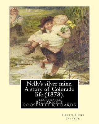 Nelly's silver mine. A story of Colorado life (1878).BY; H.H (Helen Hunt Jackson): illustrated By: HARRIET ROOSEVELT RICHARDS (c. 1850-1932) - Richards, Harriet Roosevelt, and (Helen Hunt Jackson), H H