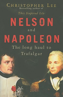 Nelson and Napoleon: The Long Haul to Trafalgar - Lee, Christopher