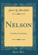 Nelson: And Other Naval Studies (Classic Reprint)