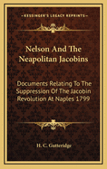 Nelson and the Neapolitan Jacobins: Documents Relating to the Suppression of the Jacobin Revolution at Naples. June 1799