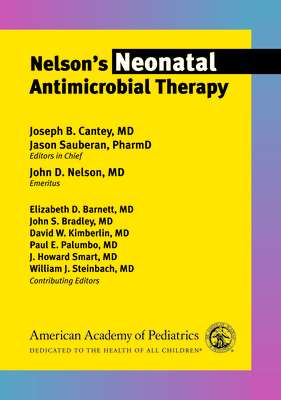 Nelson's Neonatal Antimicrobial Therapy - Cantey MD, Joseph B, MD, and Sauberan, Jason, Dr., Pharmd, and Nelson, John D