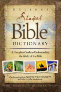 Nelson's Student Bible Dictionary: A Complete Guide to Understanding the World of the Bible