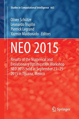 Neo 2015: Results of the Numerical and Evolutionary Optimization Workshop Neo 2015 Held at September 23-25 2015 in Tijuana, Mexico - Schtze, Oliver (Editor), and Trujillo, Leonardo (Editor), and Legrand, Pierrick (Editor)