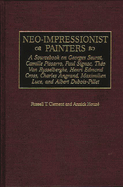 Neo-Impressionist Painters: A Sourcebook on Georges Seurat, Camille Pissarro, Paul Signac, Theo Van Rysselberghe, Henri Edmond Cross, Charles Angr