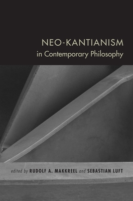 Neo-Kantianism in Contemporary Philosophy - Makkreel, Rudolf A (Editor), and Luft, Sebastian, Professor (Editor), and Holzhey, Helmut (Contributions by)