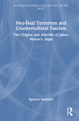 Neo-Nazi Terrorism and Countercultural Fascism: The Origins and Afterlife of James Mason's Siege - Sunshine, Spencer