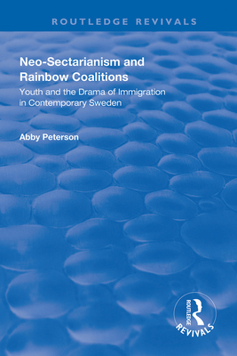 Neo-sectarianism and Rainbow Coalitions: Youth and the Drama of Immigration in Contemporary Sweden - Peterson, Abby