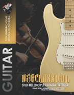 Neoclassical: Studi melodici per chitarra elettrica: Studi di tecnica alternate picking e sweep picking nello stile rock/metal neoclassico