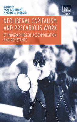 Neoliberal Capitalism and Precarious Work: Ethnographies of Accommodation and Resistance - Lambert, Rob (Editor), and Herod, Andrew (Editor)