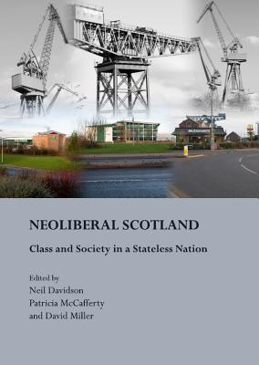 NeoLiberal Scotland: Class and Society in a Stateless Nation - Davidson, Neil (Editor), and McCafferty, Patricia (Editor)