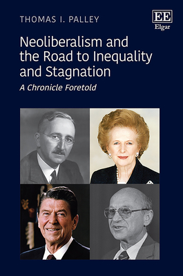 Neoliberalism and the Road to Inequality and Stagnation: A Chronicle Foretold - Palley, Thomas I