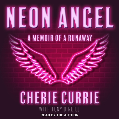 Neon Angel: A Memoir of a Runaway - O'Neill, Tony (Contributions by), and Currie, Cherie (Read by)