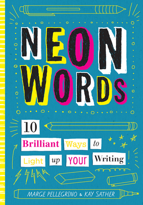 Neon Words: 10 Brilliant Ways to Light Up Your Writing - Pellegrino, Marjorie White, and Sather, Kay