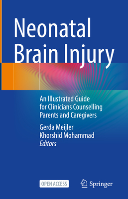 Neonatal Brain Injury: An Illustrated Guide for Clinicians Counselling Parents and Caregivers - Meijler, Gerda (Editor), and Mohammad, Khorshid (Editor)
