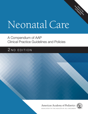 Neonatal Care: A Compendium of Aap Clinical Practice Guidelines and Policies - American Academy of Pediatrics (Aap)