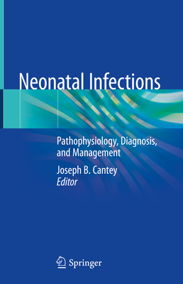 Neonatal Infections: Pathophysiology, Diagnosis, and Management - Cantey, Joseph B (Editor)