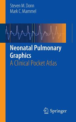 Neonatal Pulmonary Graphics: A Clinical Pocket Atlas - Donn, MD, Steven M., and Mammel, MD, Mark C.