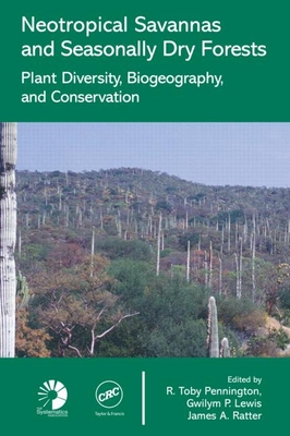 Neotropical Savannas and Seasonally Dry Forests: Plant Diversity, Biogeography, and Conservation - Pennington, R Toby (Editor), and Ratter, James A (Editor)