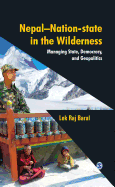 Nepal - Nation-state in the Wilderness: Managing State, Democracy and Geopolitics
