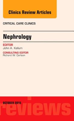 Nephrology, an Issue of Critical Care Clinics: Volume 31-4 - Kellum, John, MD