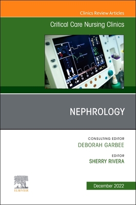 Nephrology, an Issue of Critical Care Nursing Clinics of North America: Volume 34-4 - Rivera, Sherry, Aprn (Editor)