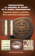 Nepoualtzitzin: La Sabiduria de Contar En El Mundo Mesoamericano: Elementos Teoricos y Practicos de La Matematica Prehispanica
