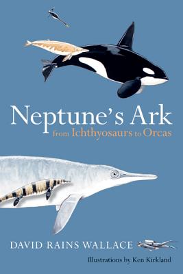Neptune's Ark: From Ichthyosaurs to Orcas - Wallace, David Rains
