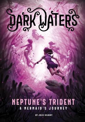 Neptunes Trident: a Mermaids Journey (Dark Waters) - Gilbert, Julie