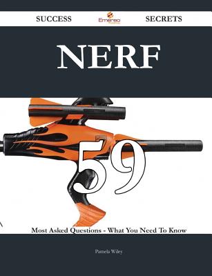 Nerf 59 Success Secrets - 59 Most Asked Questions on Nerf - What You Need to Know - Wiley, Pamela