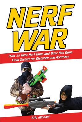 Nerf War: Over 25 Best Nerf Blasters Field Tested for Distance and Accuracy! Plus, Nerf Gun Safety, Setting Up Nerf Wars, Nerf Mods and Buying Nerf Blasters for Cheap - Michael, Eric