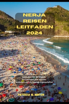 Nerja Reisen Leitfaden 2024: Entdecken Sie die Wildnis: Ein berblick ber Spanien Schnheit und einzigartige Eigenschaften - Luft, Maria, and M Minton, Patricia