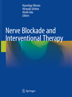 Nerve Blockade and Interventional Therapy - Ohseto, Kiyoshige (Editor), and Uchino, Hiroyuki (Editor), and Iida, Hiroki (Editor)