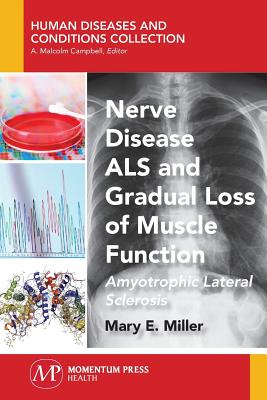 Nerve Disease ALS and Gradual Loss of Muscle Function: Amyotrophic Lateral Sclerosis - Miller, Mary E