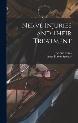 Nerve Injuries and Their Treatment - Evans, Arthur, and Stewart, James Purves