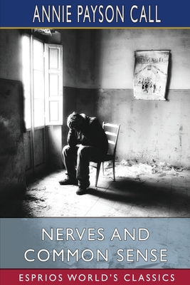 Nerves and Common Sense (Esprios Classics) - Call, Annie Payson