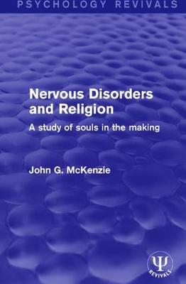 Nervous Disorders and Religion: A Study of Souls in the Making - McKenzie, John G.