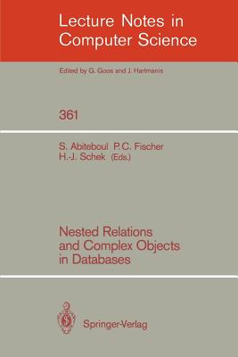 Nested Relations and Complex Objects in Databases - Abiteboul, Serge, Ph.D. (Editor), and Fischer, Patrick C (Editor), and Schek, Hans-Jrg (Editor)