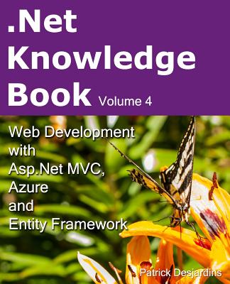 .Net Knowledge Book: Web Development with Asp.Net MVC, Azure and Entity Framework: .Net Knowledge Book: Web Development with Asp.Net MVC, Azure and Entity Framework - Desjardins, Patrick