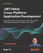 .NET MAUI Cross-Platform Application Development: Build high-performance apps for Android, iOS, macOS, and Windows using XAML and Blazor with .NET 8