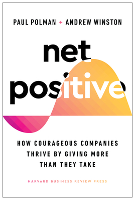Net Positive: How Courageous Companies Thrive by Giving More Than They Take - Polman, Paul, and Winston, Andrew